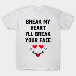 Break My Heart I'll Break Your Face T-Shirt